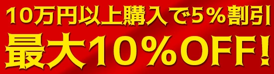 10万円以上購入で5%割引 最大10%OFF!!